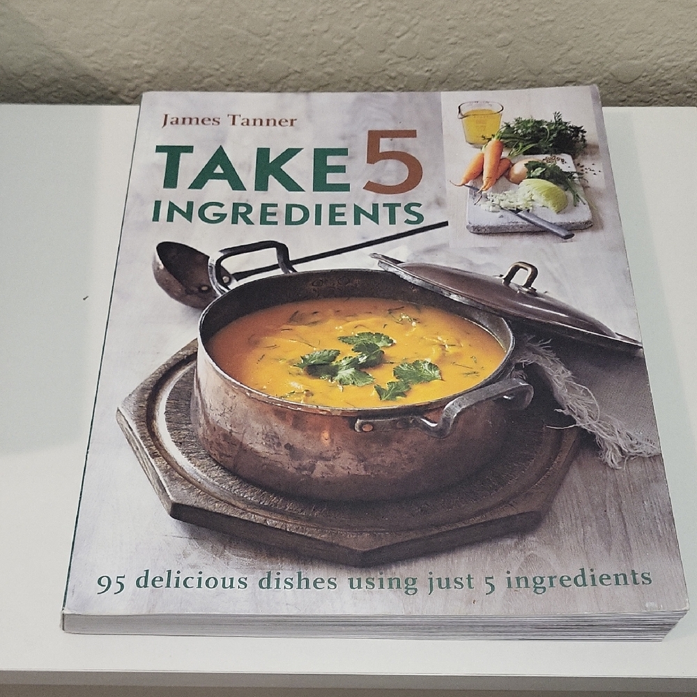 Take 5 Ingredients: 95 Delicious Dishes Using Just 5 Ingredients by James Tanner